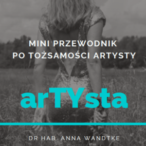 MINI PRZEWODNIK PO TOŻSAMOŚCI ARTYSTY/ Mini e-book/ dr hab. Anna Wandtke